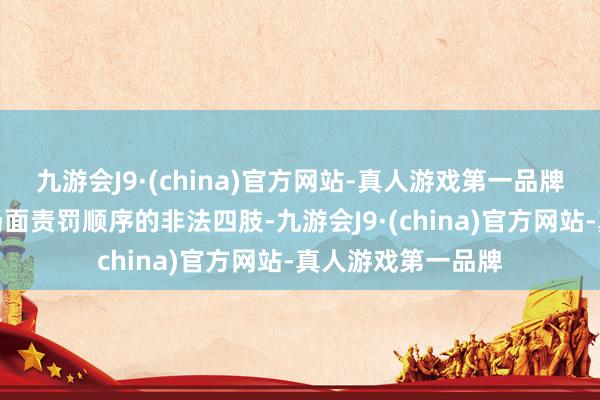 九游会J9·(china)官方网站-真人游戏第一品牌组成了违犯文娱场面责罚顺序的非法四肢-九游会J9·(china)官方网站-真人游戏第一品牌