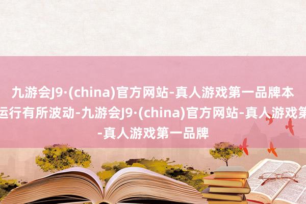 九游会J9·(china)官方网站-真人游戏第一品牌本月经济运行有所波动-九游会J9·(china)官方网站-真人游戏第一品牌