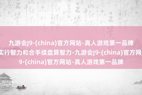 九游会J9·(china)官方网站-真人游戏第一品牌不会挫伤公司的债求实行智力和合手续盘算智力-九游会J9·(china)官方网站-真人游戏第一品牌