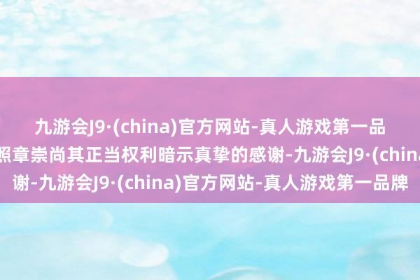 九游会J9·(china)官方网站-真人游戏第一品牌对干警们公谈审判、照章崇尚其正当权利暗示真挚的感谢-九游会J9·(china)官方网站-真人游戏第一品牌