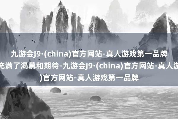 九游会J9·(china)官方网站-真人游戏第一品牌它的目光中充满了渴慕和期待-九游会J9·(china)官方网站-真人游戏第一品牌