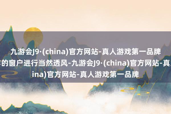 九游会J9·(china)官方网站-真人游戏第一品牌举例通过可操作的窗户进行当然透风-九游会J9·(china)官方网站-真人游戏第一品牌