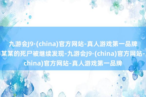 九游会J9·(china)官方网站-真人游戏第一品牌纪某某的遗体和李某某的死尸被继续发现-九游会J9·(china)官方网站-真人游戏第一品牌