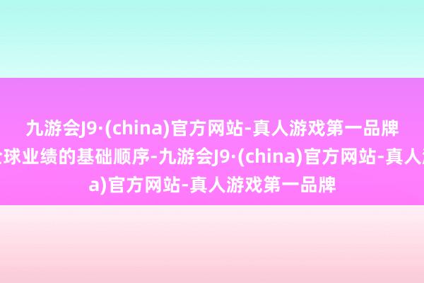 九游会J9·(china)官方网站-真人游戏第一品牌它依然成为全球业绩的基础顺序-九游会J9·(china)官方网站-真人游戏第一品牌