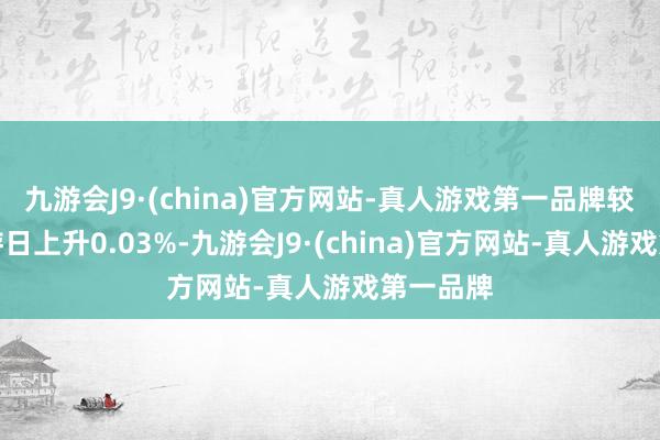 九游会J9·(china)官方网站-真人游戏第一品牌较前一交游日上升0.03%-九游会J9·(china)官方网站-真人游戏第一品牌